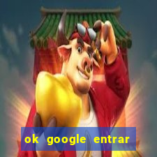 ok google entrar em jogo de c****